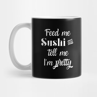 Feed me sushi and tell me I'm pretty Mug